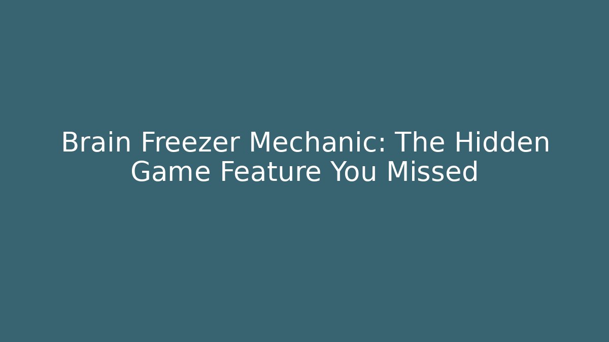 Brain Freezer Mechanic: The Hidden Game Feature You Missed - Método de Aprovação