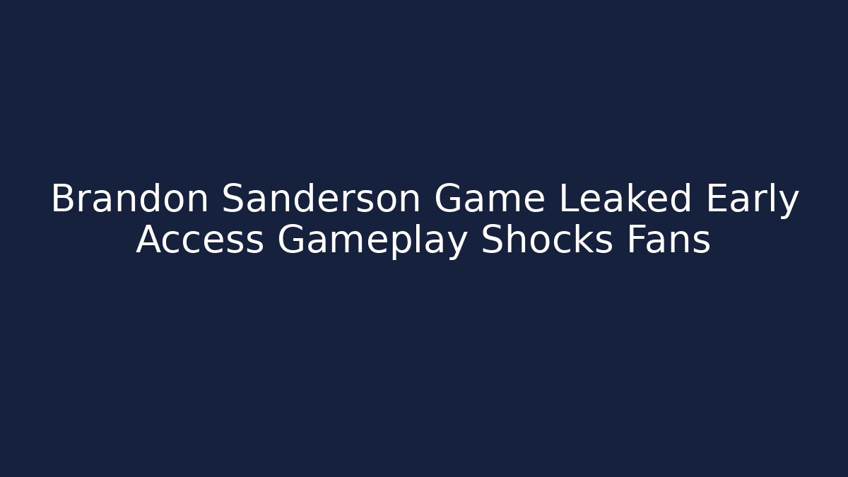Brandon Sanderson Game Leaked Early Access Gameplay Shocks Fans