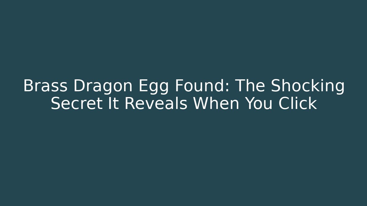 Brass Dragon Egg Found: The Shocking Secret It Reveals When You Click - Método de Aprovação