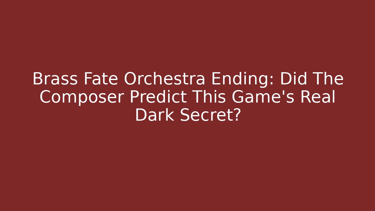 Brass Fate Orchestra Ending: Did The Composer Predict This Game's Real Dark Secret?