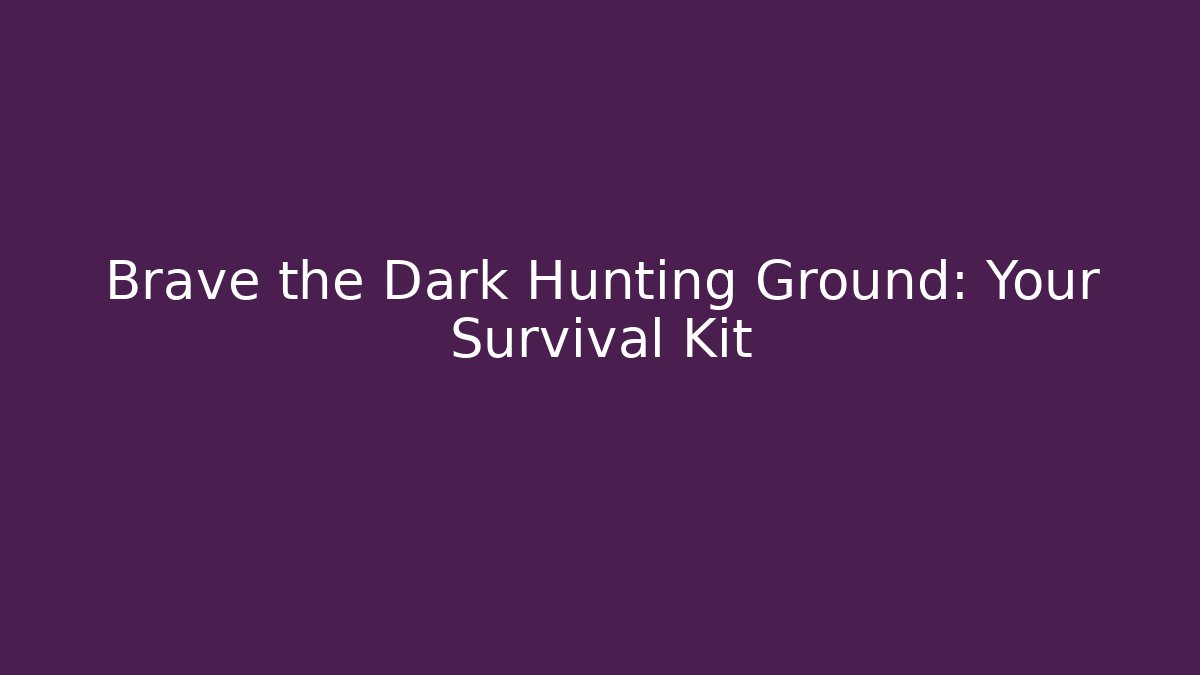 Brave the Dark Hunting Ground: Your Survival Kit