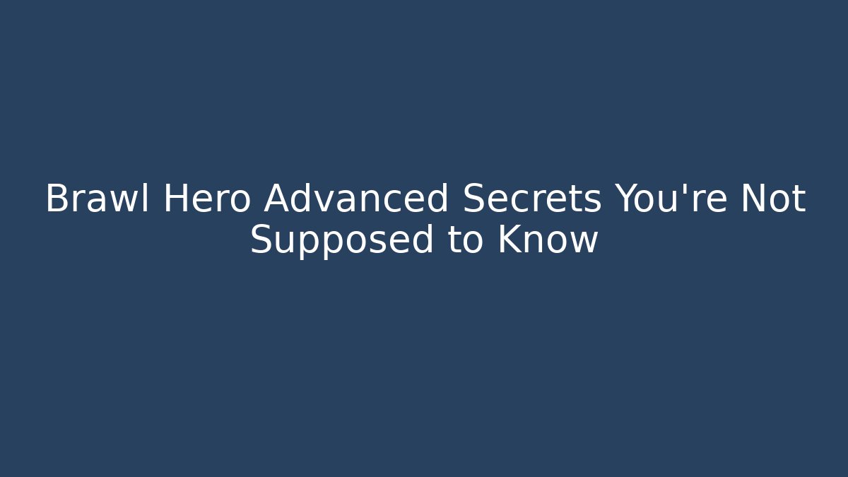 Brawl Hero Advanced Secrets You’re Not Supposed to Know