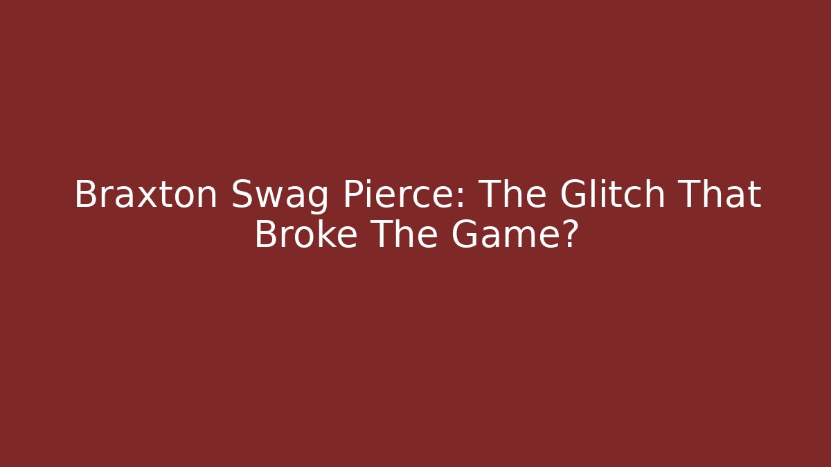 Braxton Swag Pierce: The Glitch That Broke The Game?