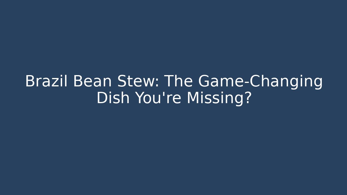 Brazil Bean Stew: The Game-Changing Dish You're Missing? - Método de Aprovação