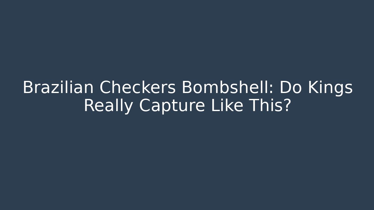 Brazilian Checkers Bombshell: Do Kings Really Capture Like This?