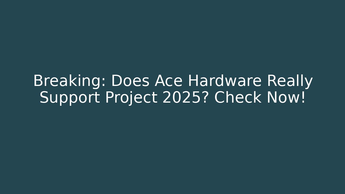 Breaking: Does Ace Hardware Really Support Project 2025? Check Now!