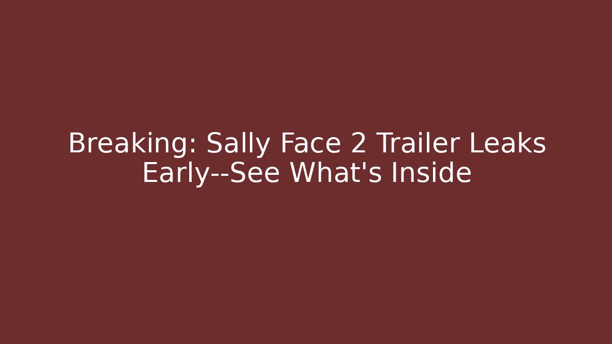 Breaking: Sally Face 2 Trailer Leaks Early—See What’s Inside
