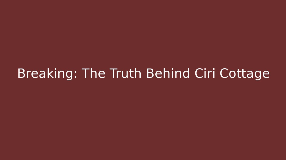 Breaking: The Truth Behind Ciri Cottage