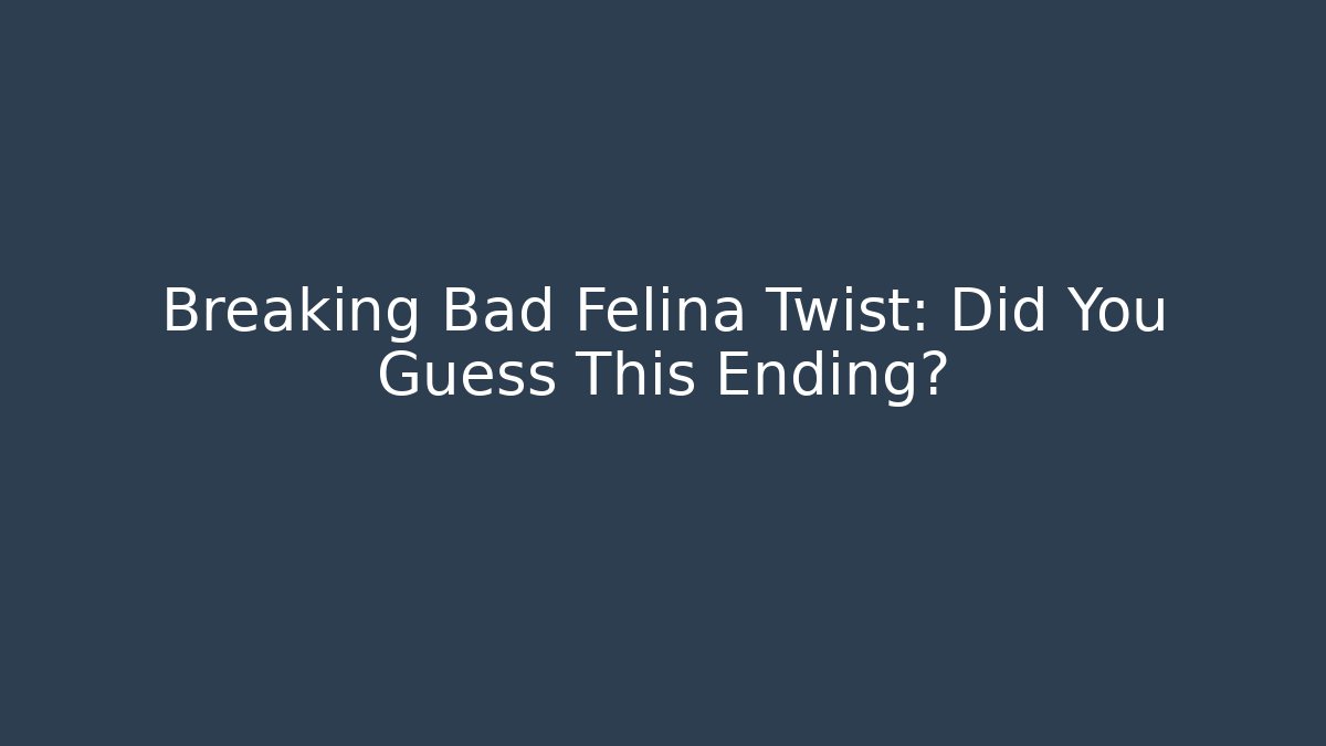 Breaking Bad Felina Twist: Did You Guess This Ending?