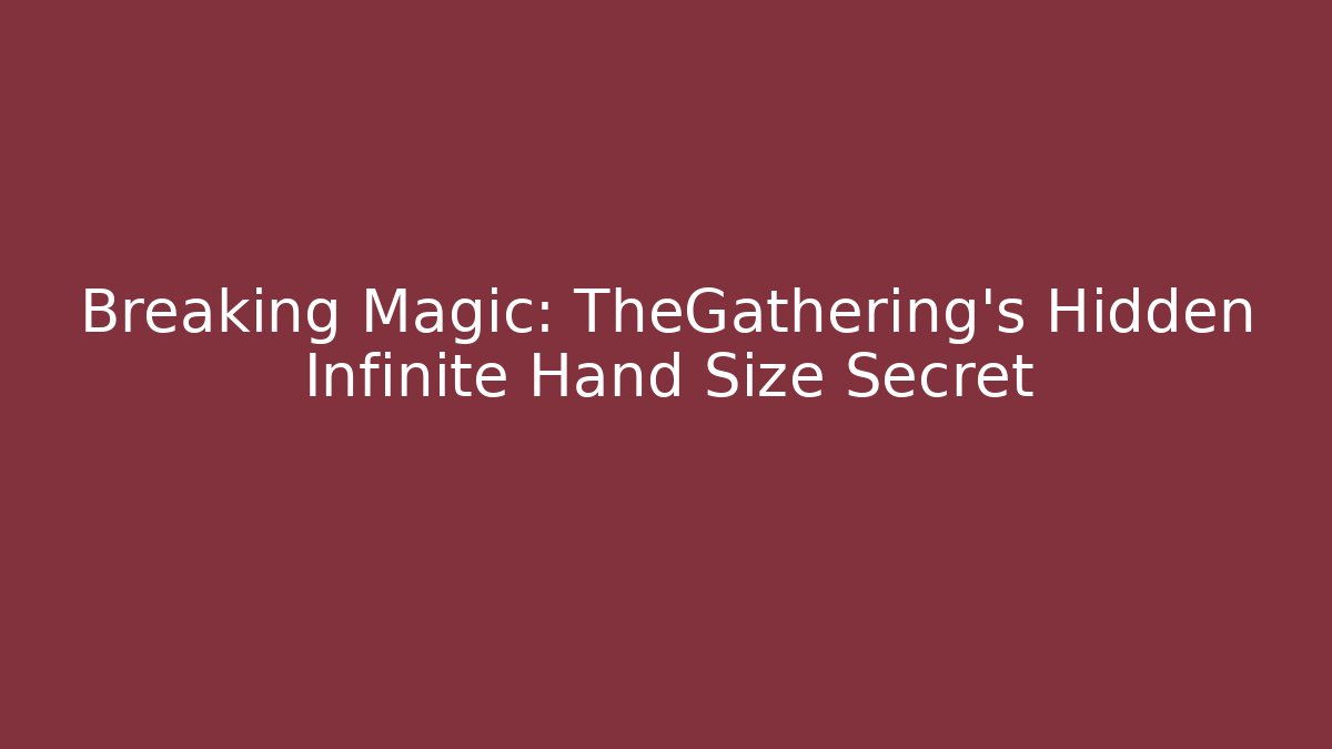 Breaking Magic: TheGathering's Hidden Infinite Hand Size Secret - Método de Aprovação