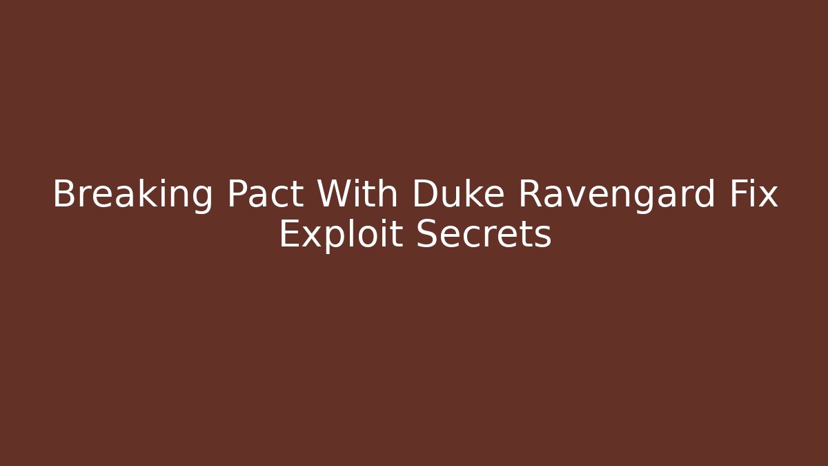 Breaking Pact With Duke Ravengard Fix Exploit Secrets