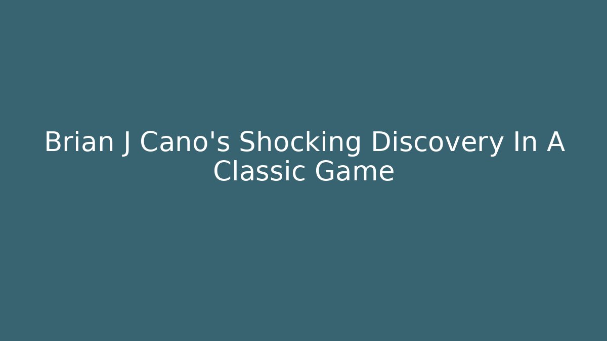 Brian J Cano's Shocking Discovery In A Classic Game