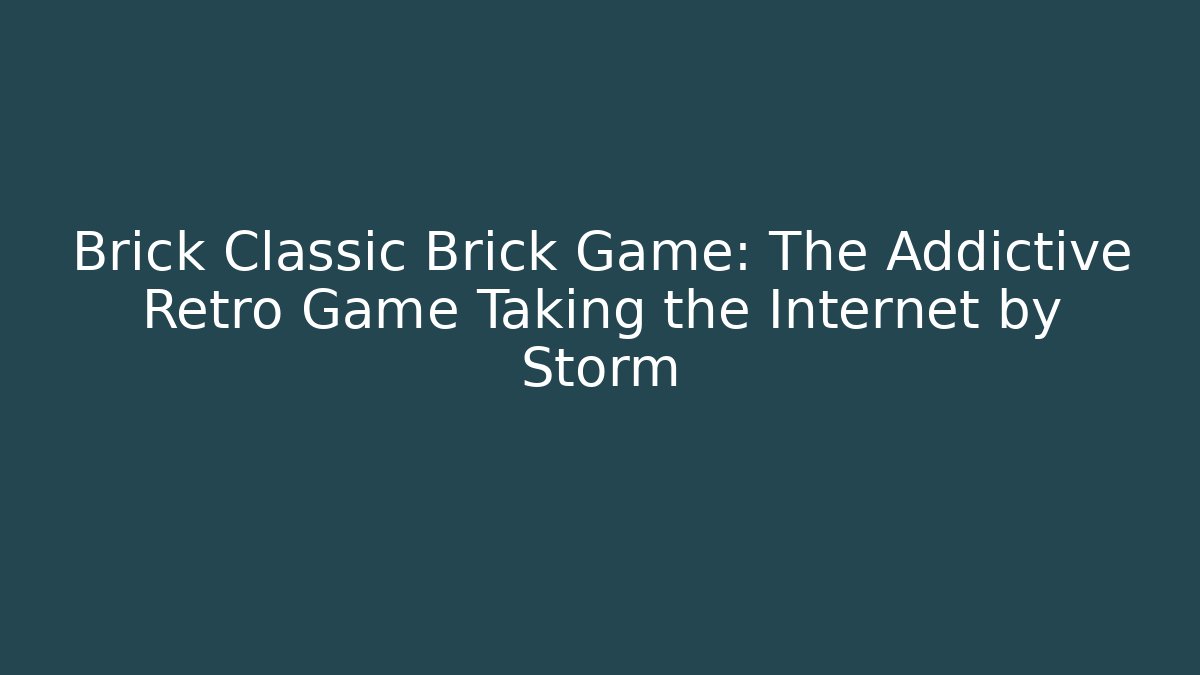 Brick Classic Brick Game: The Addictive Retro Game Taking the Internet by Storm
