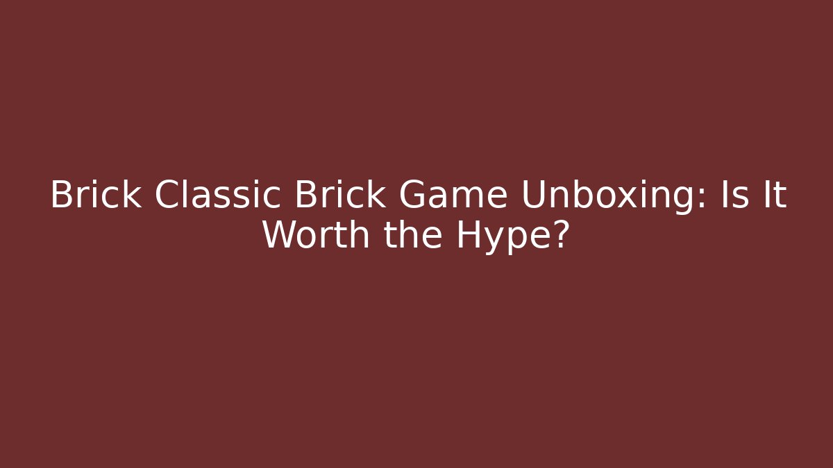 Brick Classic Brick Game Unboxing: Is It Worth the Hype?