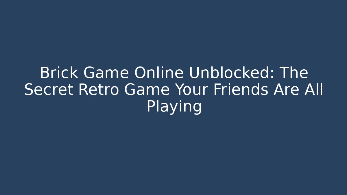 Brick Game Online Unblocked: The Secret Retro Game Your Friends Are All Playing - Método de Aprovação