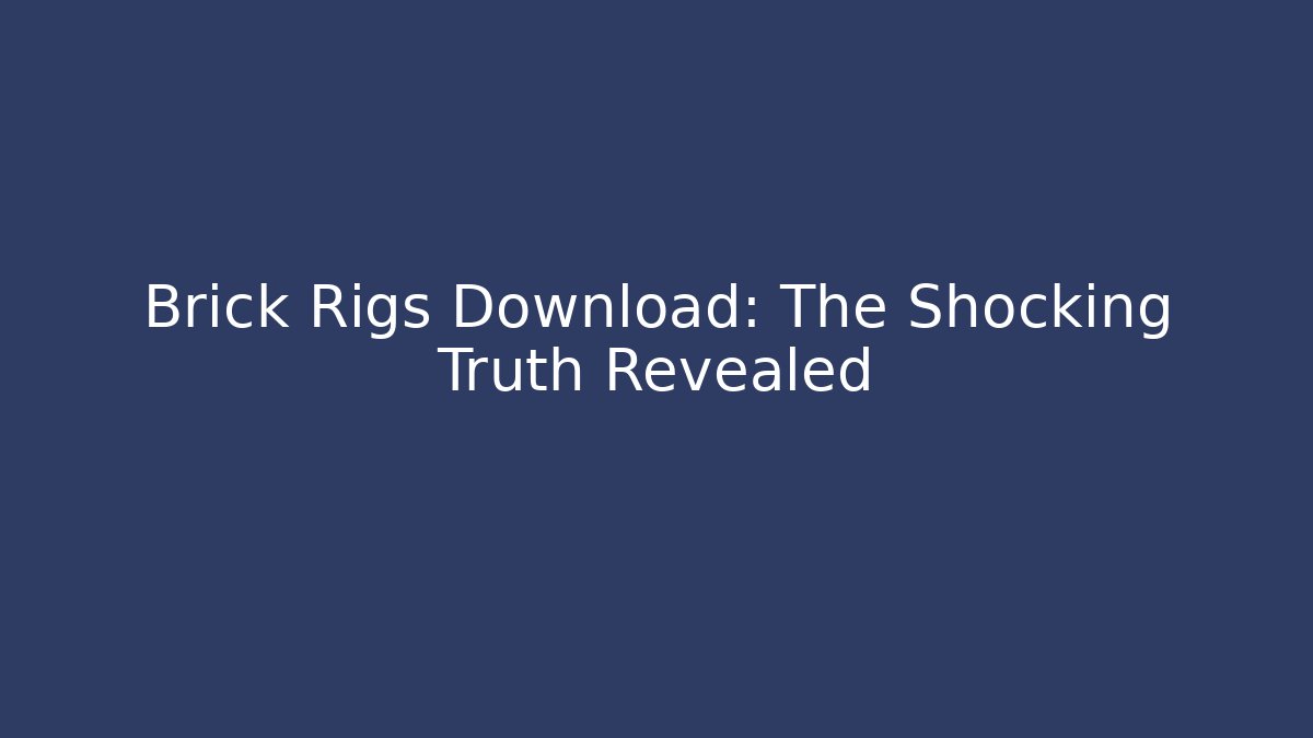 Brick Rigs Download: The Shocking Truth Revealed