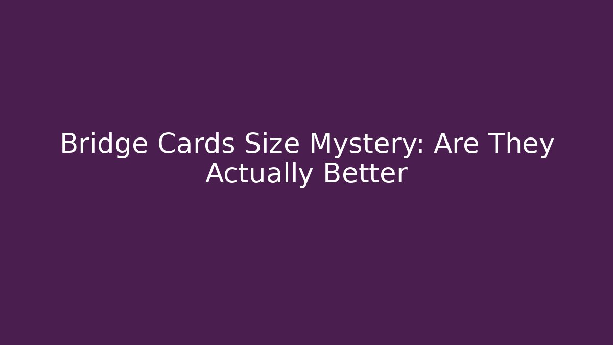 Bridge Cards Size Mystery: Are They Actually Better