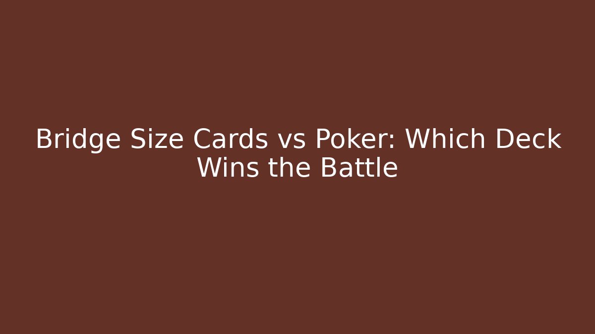 Bridge Size Cards vs Poker: Which Deck Wins the Battle