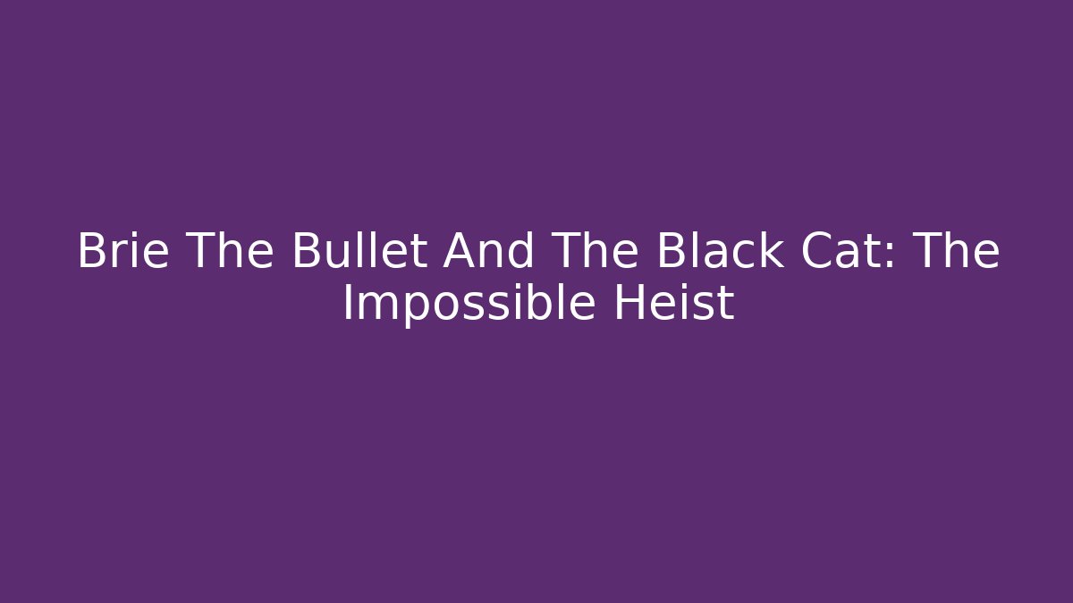 Brie The Bullet And The Black Cat: The Impossible Heist