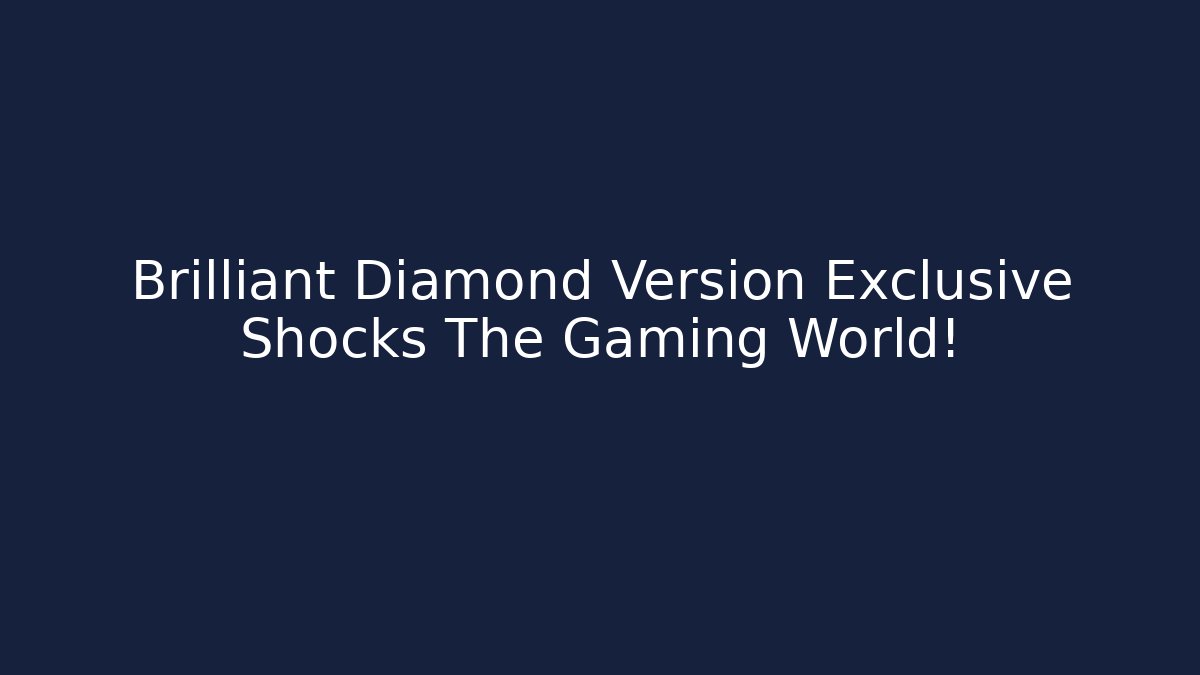 Brilliant Diamond Version Exclusive Shocks The Gaming World!