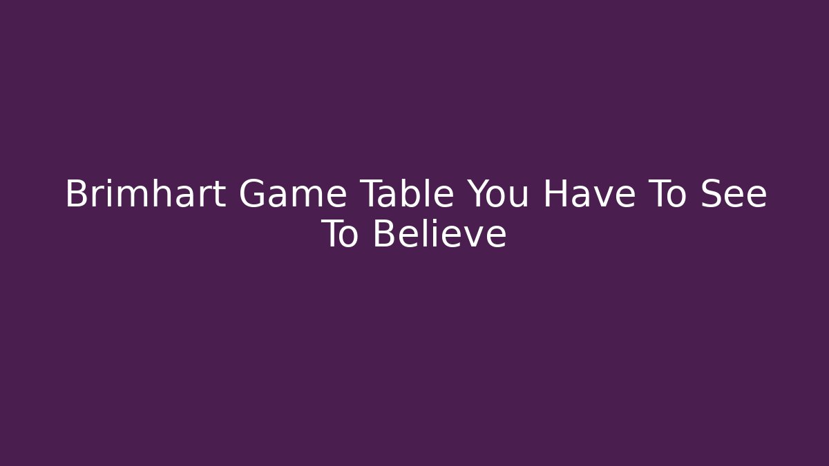 Brimhart Game Table You Have To See To Believe