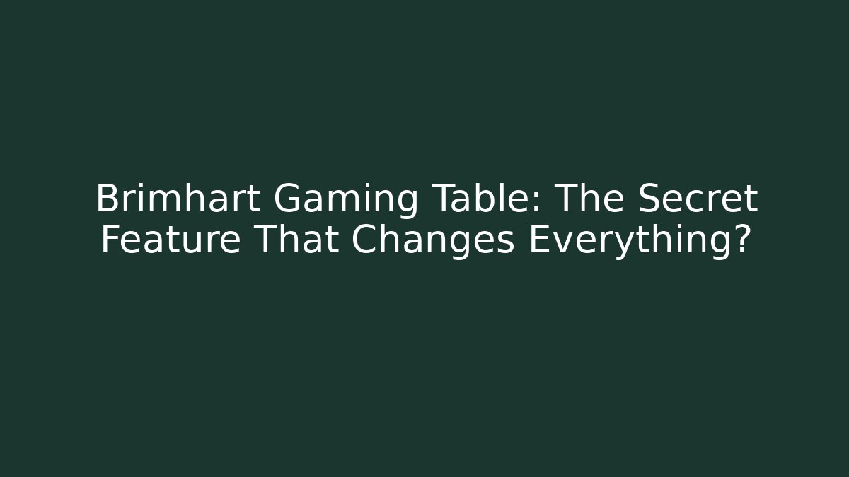 Brimhart Gaming Table: The Secret Feature That Changes Everything?