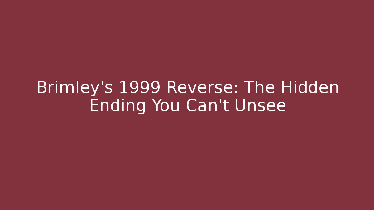 Brimley's 1999 Reverse: The Hidden Ending You Can't Unsee - Método de Aprovação