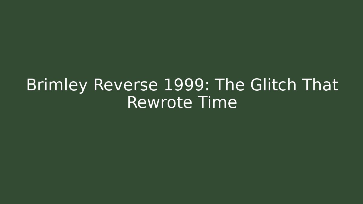 Brimley Reverse 1999: The Glitch That Rewrote Time