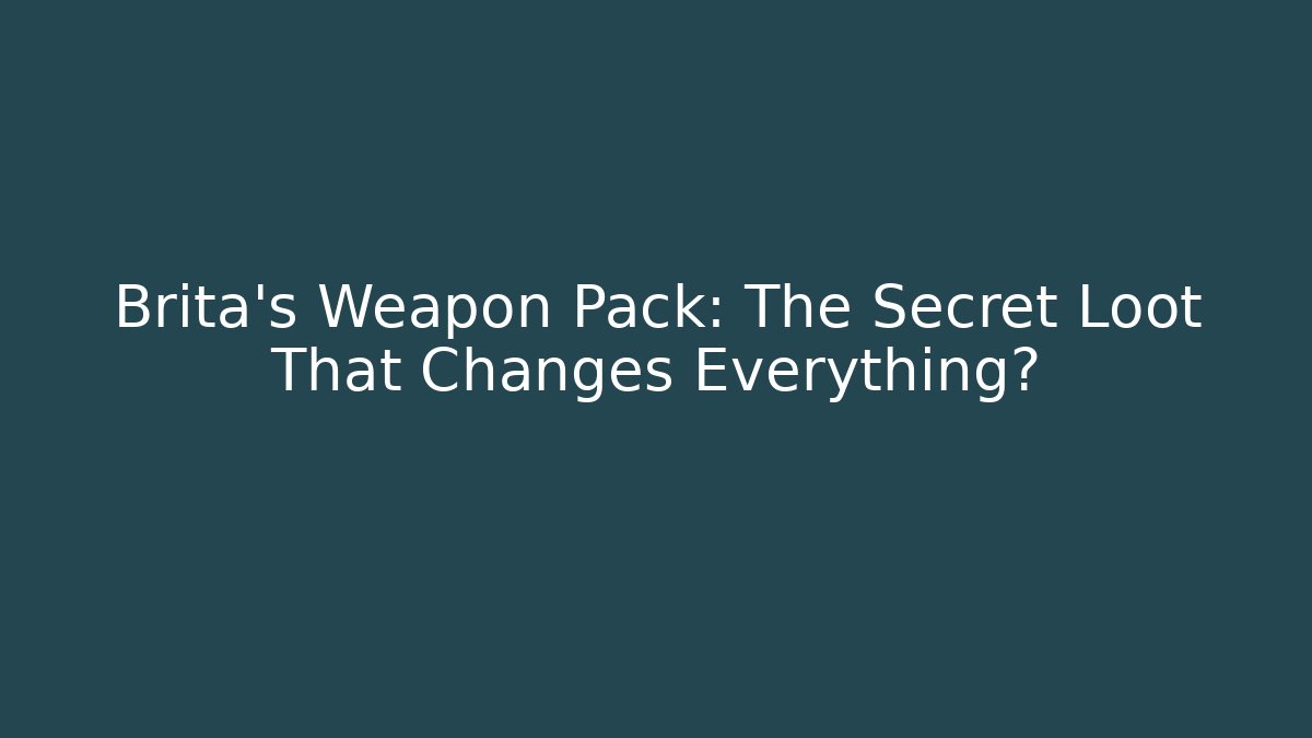 Brita's Weapon Pack: The Secret Loot That Changes Everything?
