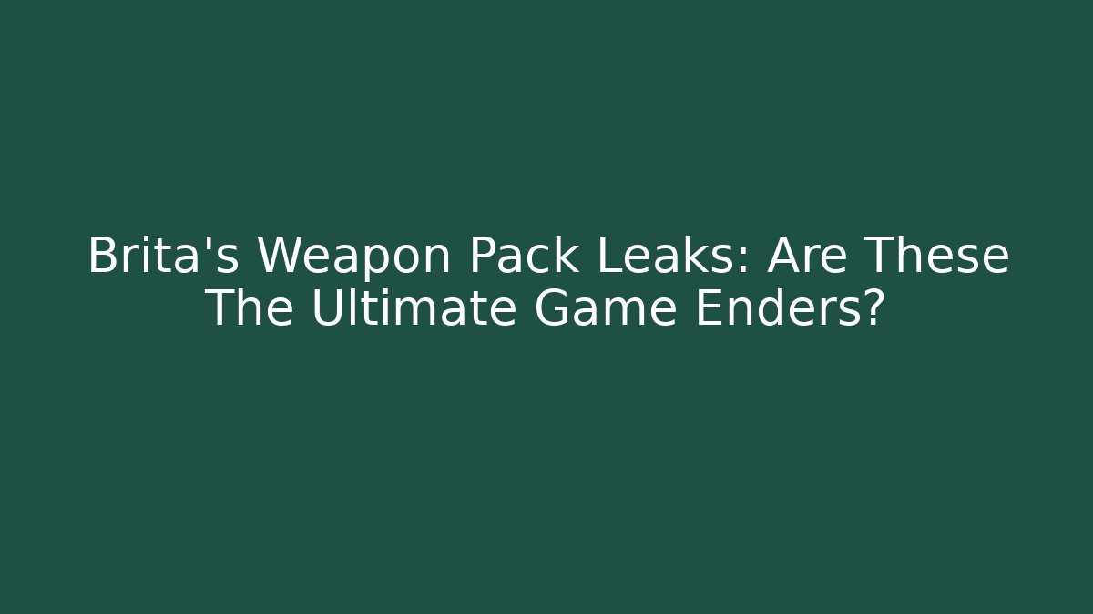 Brita's Weapon Pack Leaks: Are These The Ultimate Game Enders?