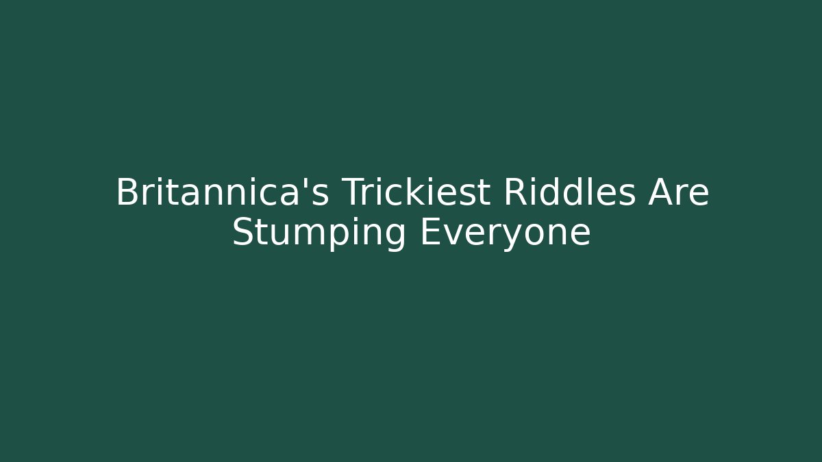 Britannica's Trickiest Riddles Are Stumping Everyone