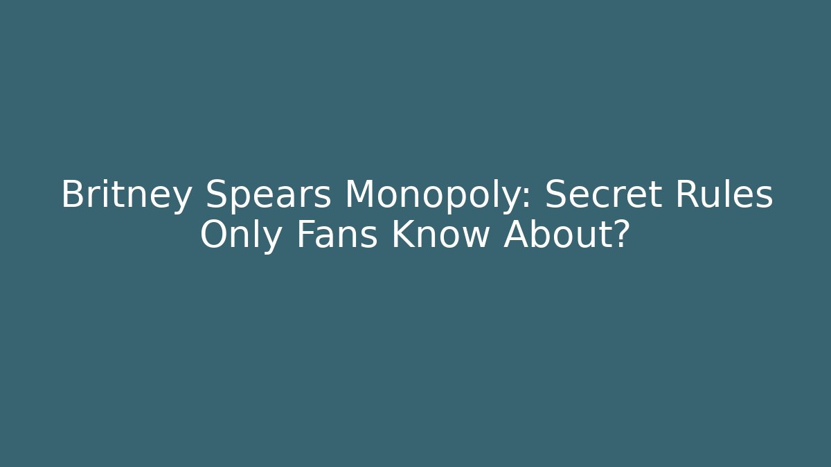 Britney Spears Monopoly: Secret Rules Only Fans Know About?