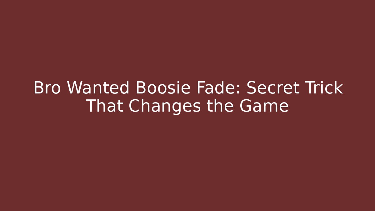 Bro Wanted Boosie Fade: Secret Trick That Changes the Game