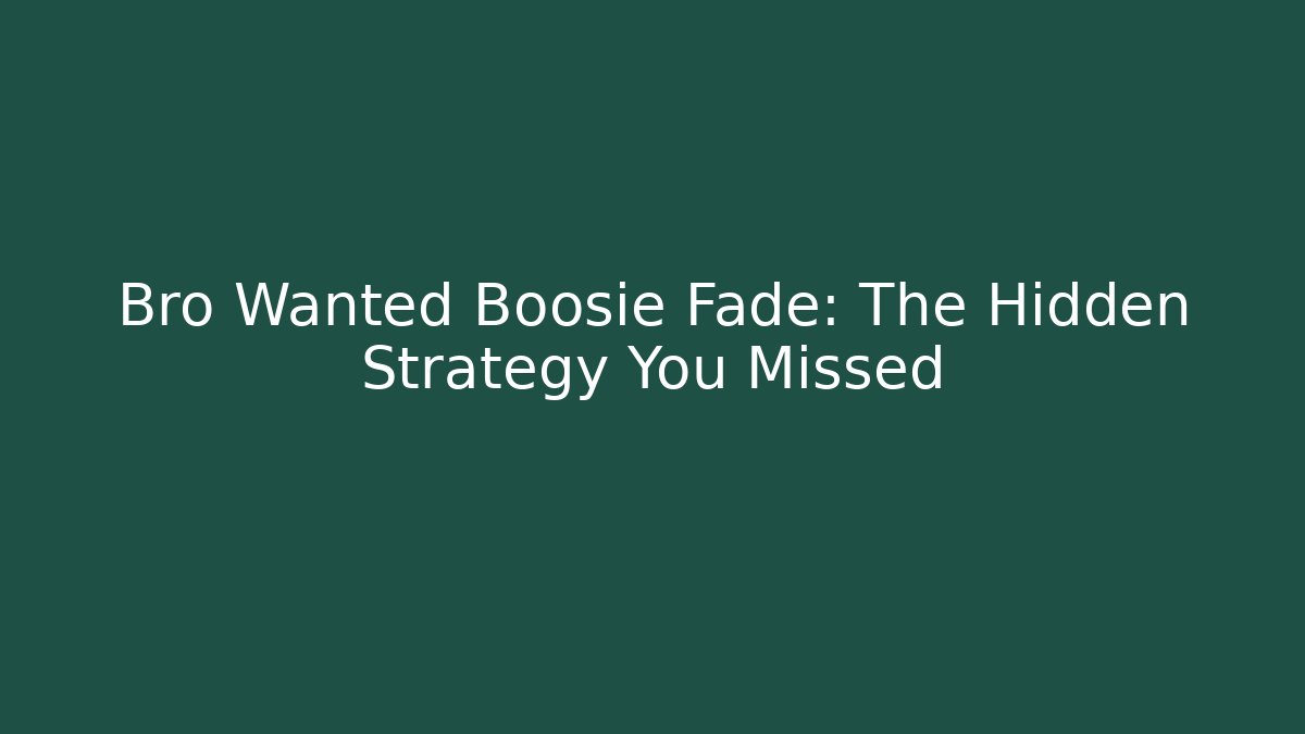 Bro Wanted Boosie Fade: The Hidden Strategy You Missed