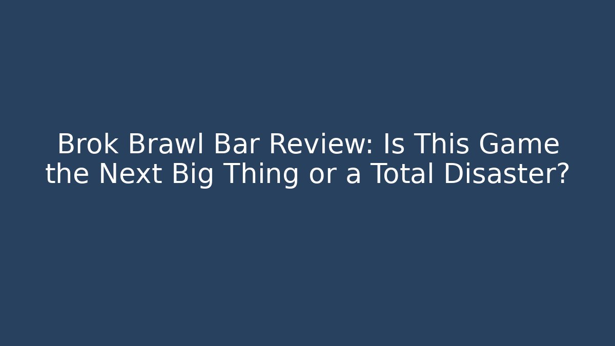 Brok Brawl Bar Review: Is This Game the Next Big Thing or a Total Disaster?