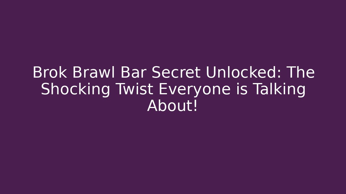 Brok Brawl Bar Secret Unlocked: The Shocking Twist Everyone is Talking About! - Método de Aprovação