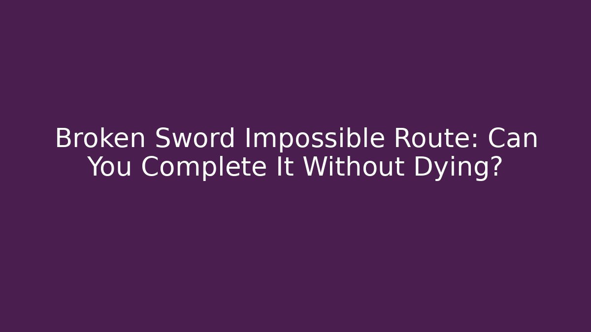 Broken Sword Impossible Route: Can You Complete It Without Dying? - Método de Aprovação