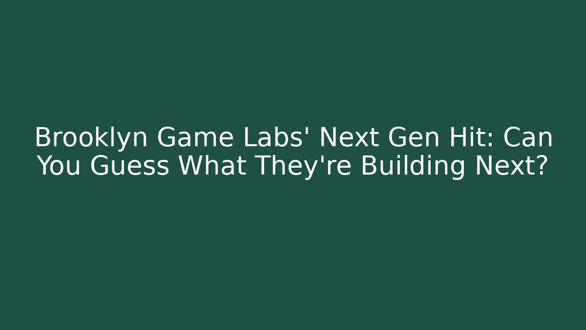 Brooklyn Game Labs' Next Gen Hit: Can You Guess What They're Building Next?