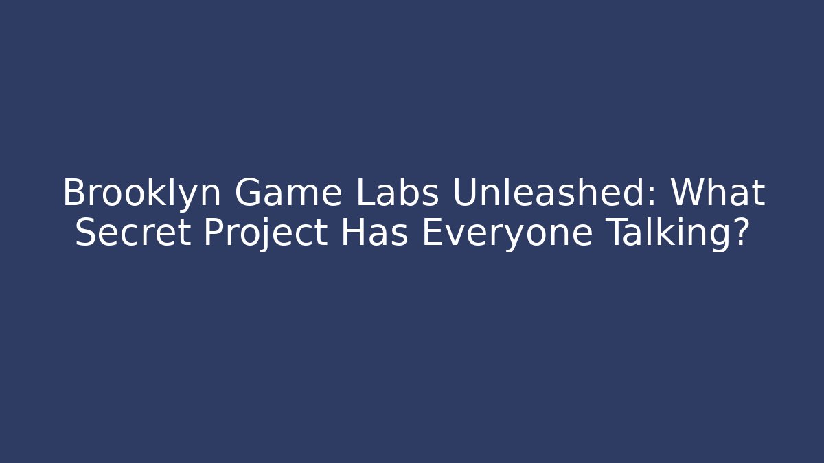 Brooklyn Game Labs Unleashed: What Secret Project Has Everyone Talking?