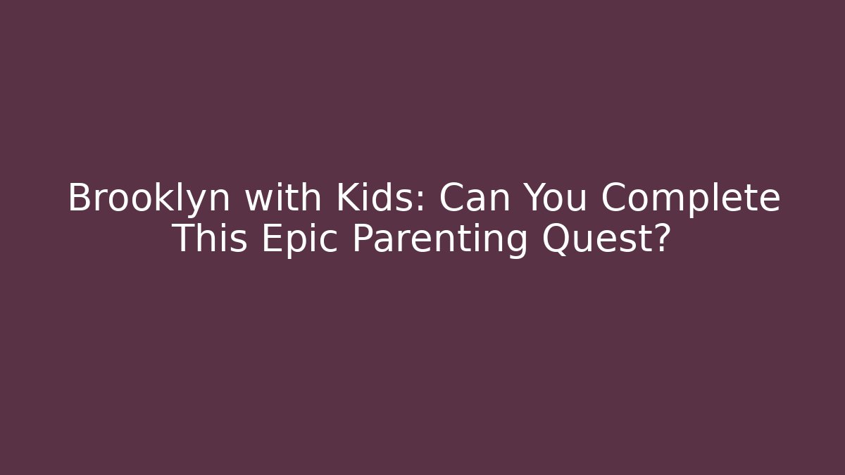 Brooklyn with Kids: Can You Complete This Epic Parenting Quest? - Método de Aprovação