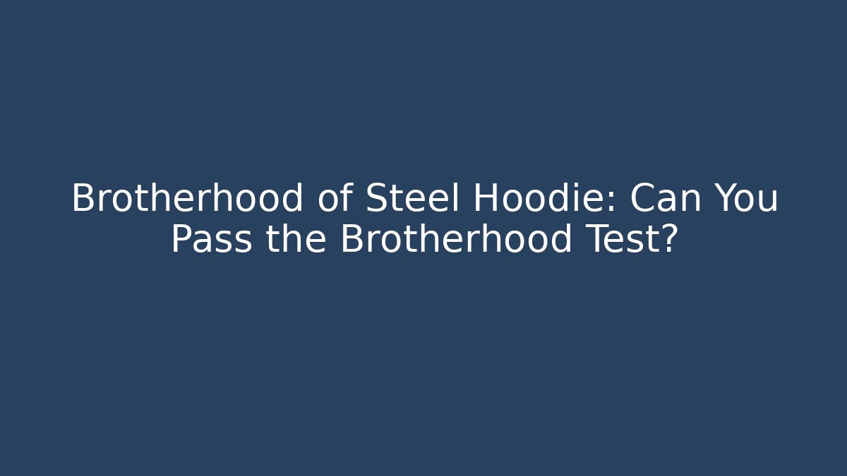 Brotherhood of Steel Hoodie: Can You Pass the Brotherhood Test? - Método de Aprovação