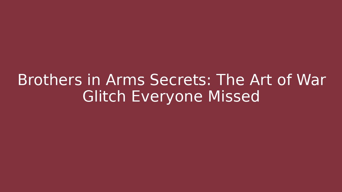 Brothers in Arms Secrets: The Art of War Glitch Everyone Missed