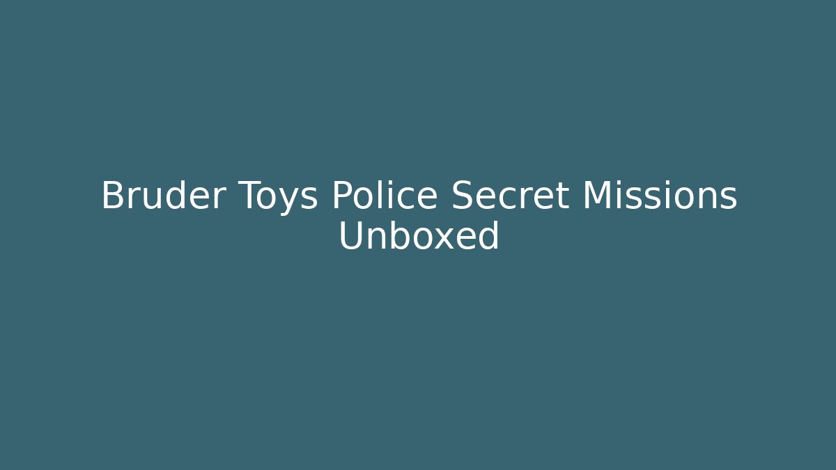 Bruder Toys Police Secret Missions Unboxed