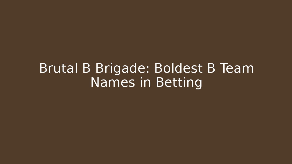 Brutal B Brigade: Boldest B Team Names in Betting