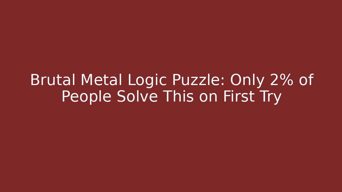 Brutal Metal Logic Puzzle: Only 2% of People Solve This on First Try