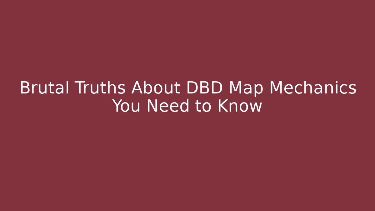 Brutal Truths About DBD Map Mechanics You Need to Know
