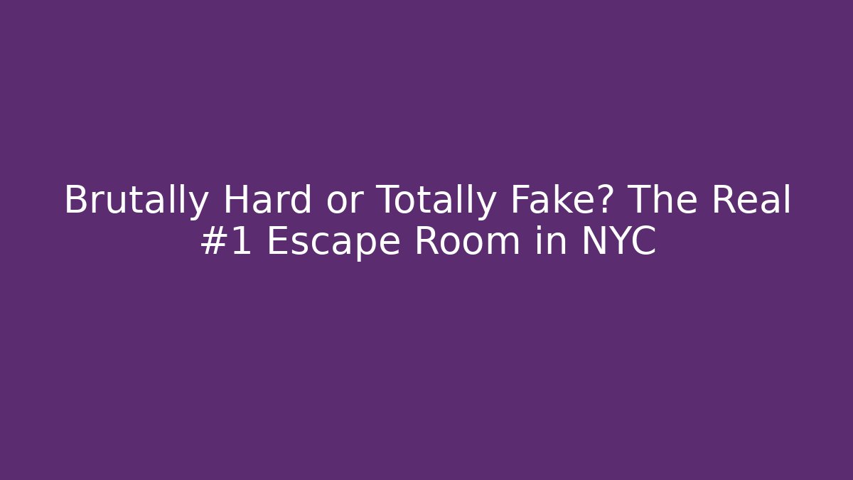 Brutally Hard or Totally Fake? The Real #1 Escape Room in NYC