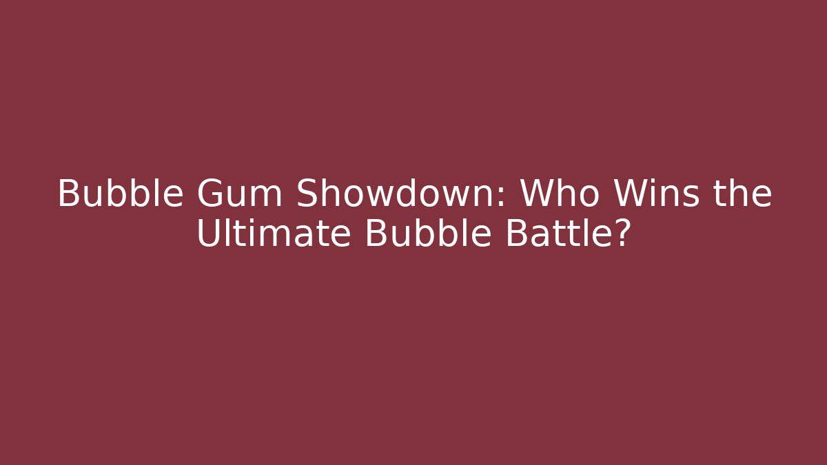 Bubble Gum Showdown: Who Wins the Ultimate Bubble Battle?