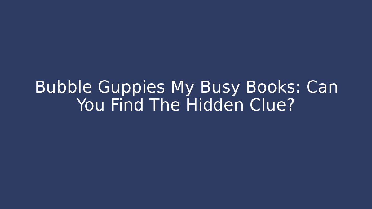 Bubble Guppies My Busy Books: Can You Find The Hidden Clue?