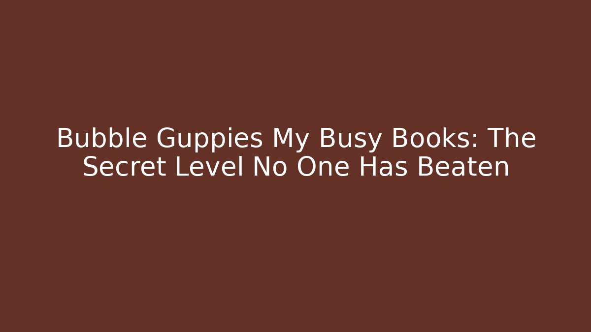 Bubble Guppies My Busy Books: The Secret Level No One Has Beaten
